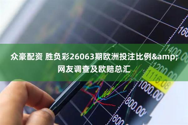 众豪配资 胜负彩26063期欧洲投注比例&网友调查及欧赔总汇